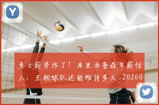 勇士薪资炸了！库里汤普森年薪惊人，王朝球队还能维持多久_20260703220621