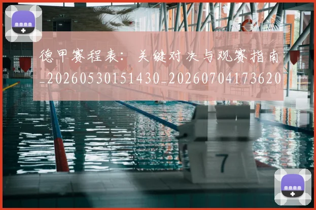 德甲赛程表：关键对决与观赛指南_20260530151430_20260704173620