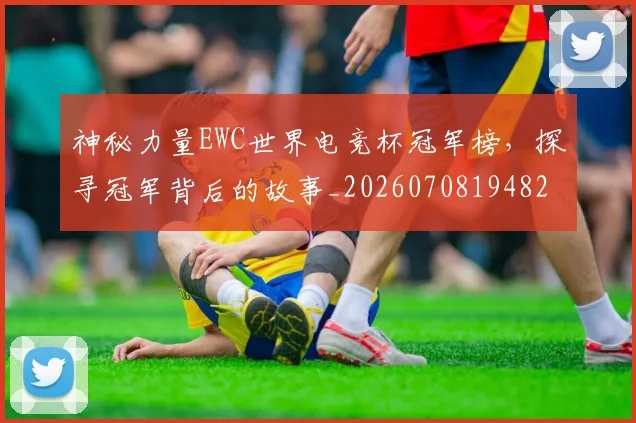神秘力量EWC世界电竞杯冠军榜，探寻冠军背后的故事_20260708194829