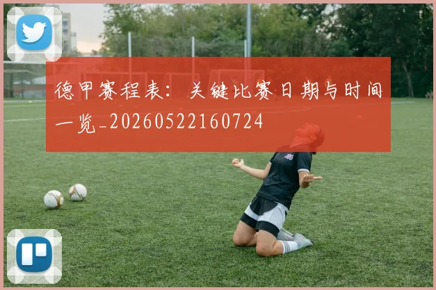 德甲赛程表：关键比赛日期与时间一览_20260522160724