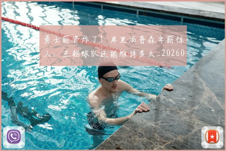 勇士薪资炸了！库里汤普森年薪惊人，王朝球队还能维持多久_20260703220621