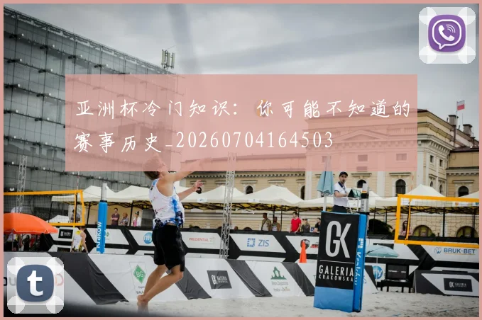 亚洲杯冷门知识:你可能不知道的赛事历史_20260704164503